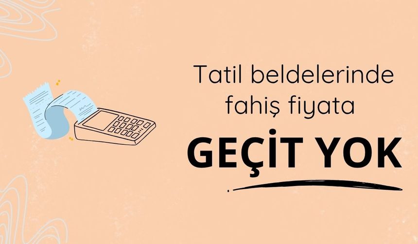 Tatil beldelerinde fahiş fiyata geçit yok