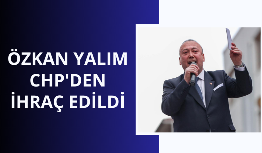 CHP'de Özkan Yalım partisinden ihraç edildi