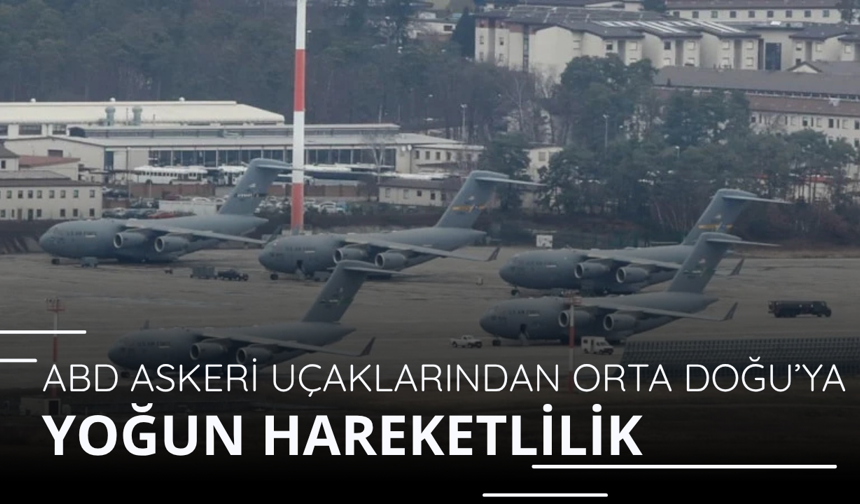 ABD askeri uçaklarından Orta Doğu’ya yoğun hareketlilik