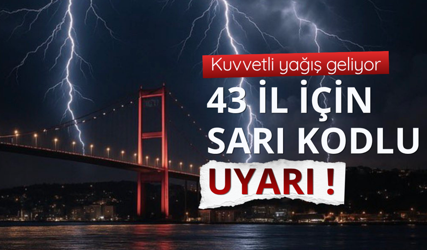 43 ilde sarı alarm: Kuvvetli sağanak geliyor