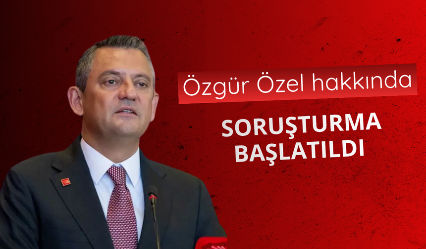 Özgür Özel hakkında soruşturma başlatıldı