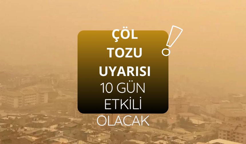 Çöl tozu uyarısı: 10 gün boyunca etkili olacak