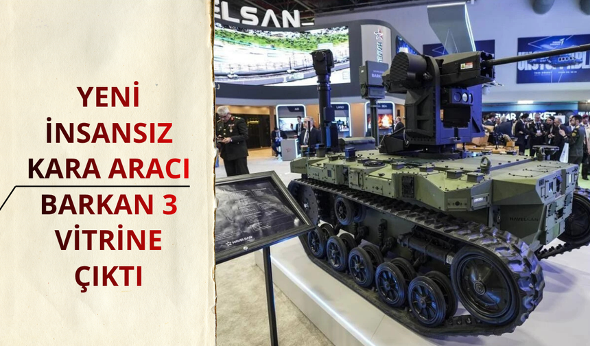 Yeni insansız kara aracı BARKAN 3 vitrine çıktı