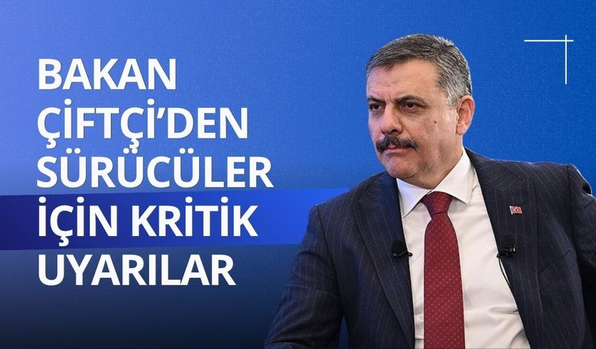 Bakan Çiftçi’den sürücüler için kritik uyarılar
