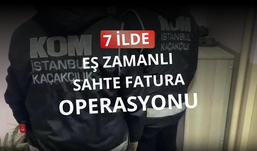 7 ilde eş zamanlı sahte fatura operasyonu!