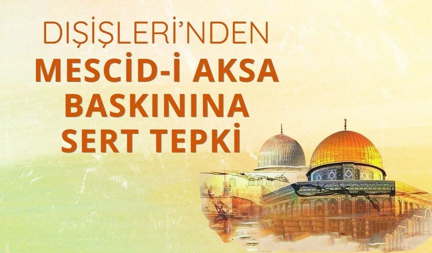 Dışişleri’nden Mescid-i Aksa baskınına sert tepki