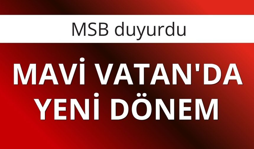 MSB duyurdu: Mavi Vatan'da yeni dönem