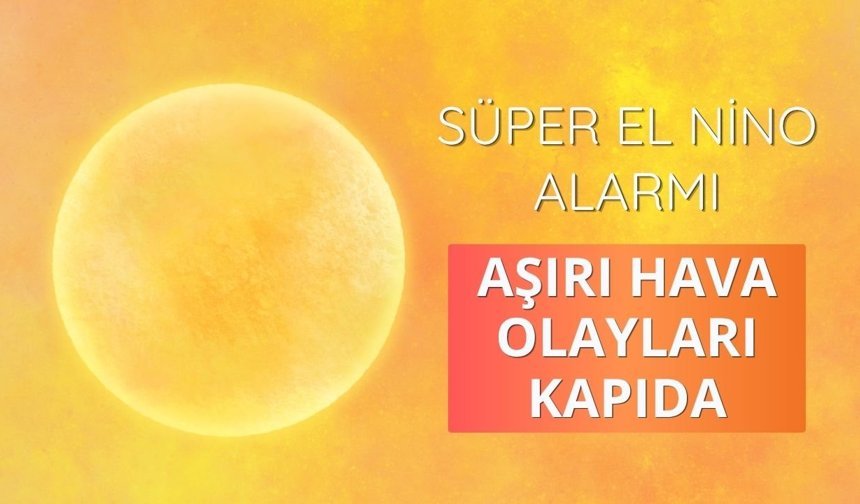'Süper El Nino' alarmı: Aşırı hava olayları kapıda