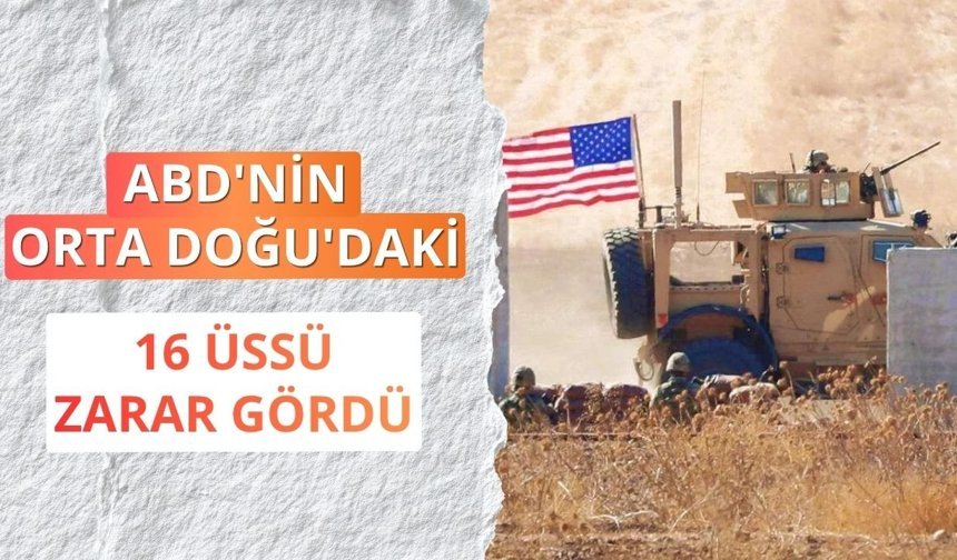 ABD'nin Orta Doğu'daki en az 16 üssü zarar gördü