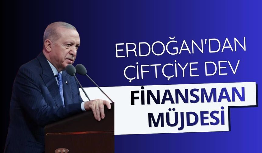 Erdoğan'dan çiftçiye dev finansman müjdesi