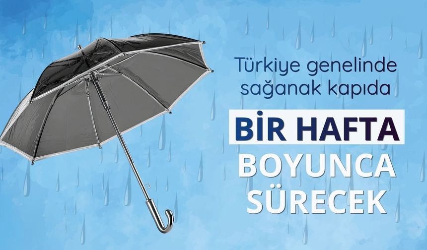 Türkiye genelinde sağanak kapıda: Bir hafta boyunca sürecek