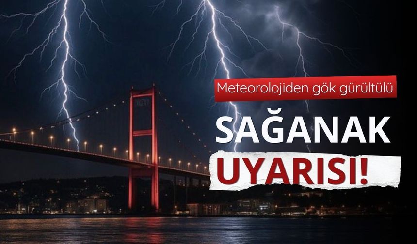 Meteorolojiden gök gürültülü sağanak uyarısı!