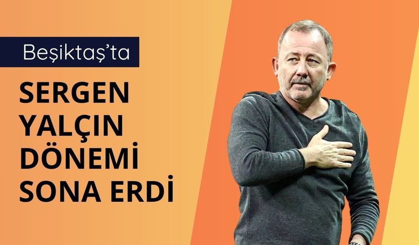 Beşiktaş’ta Sergen Yalçın dönemi sona erdi