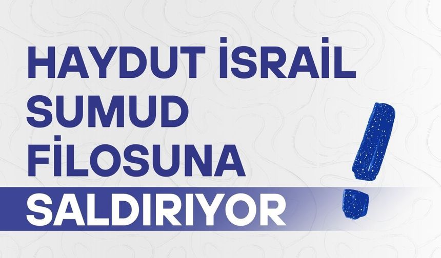 Haydut İsrail Sumud Filosu'na saldırıyor