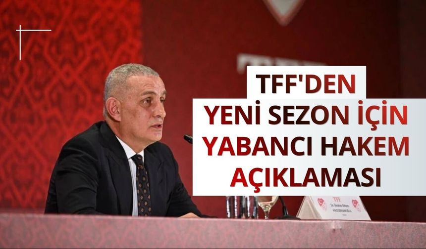 TFF'den yeni sezon için yabancı hakem açıklaması