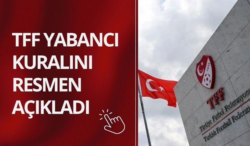 TFF yabancı kuralını resmen açıkladı