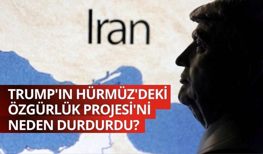 Trump'ın Hürmüz'deki Özgürlük Projesi'ni neden durdurdu?