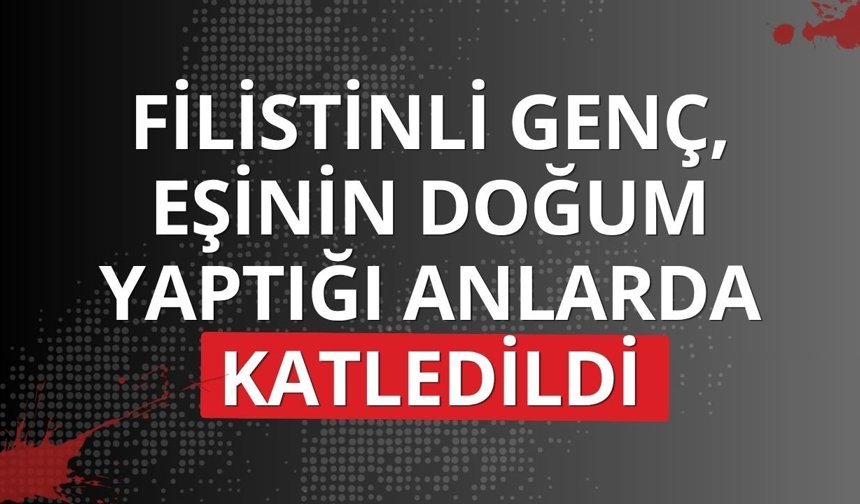 Filistinli genç, eşinin doğum yaptığı anlarda katledildi