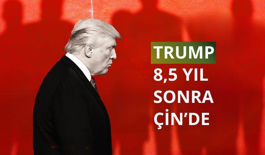 Trump 8.5 yıl sonra Çin'de!