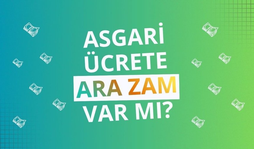 Asgari ücrete ara zam var mı?