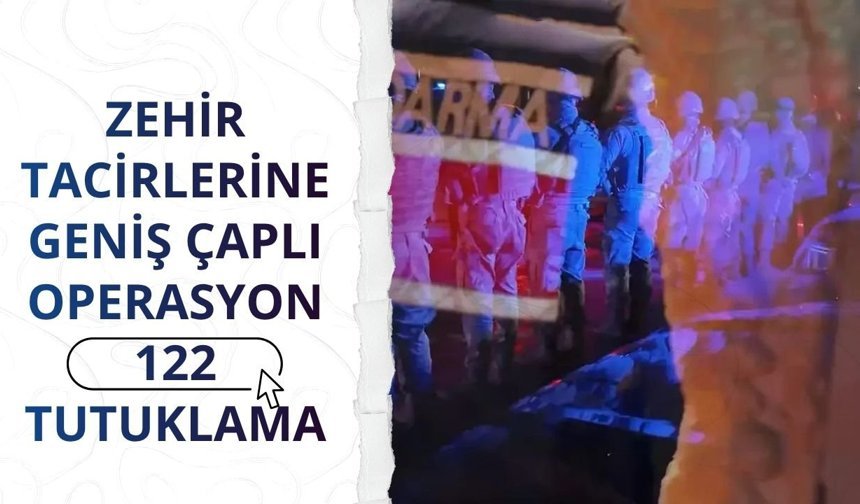 Zehir tacirlerine geniş çaplı operasyon: 122 tutuklama