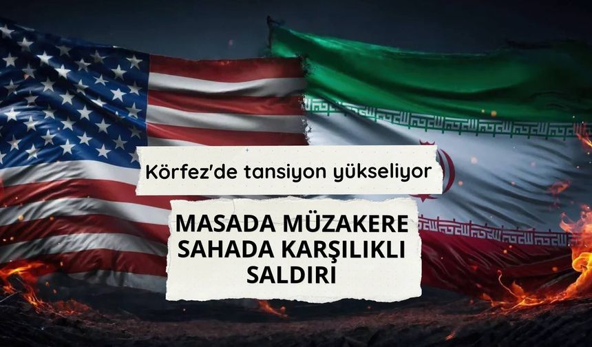 Körfez'de tansiyon yükseliyor: Masada müzakere, sahada karşılıklı saldırı