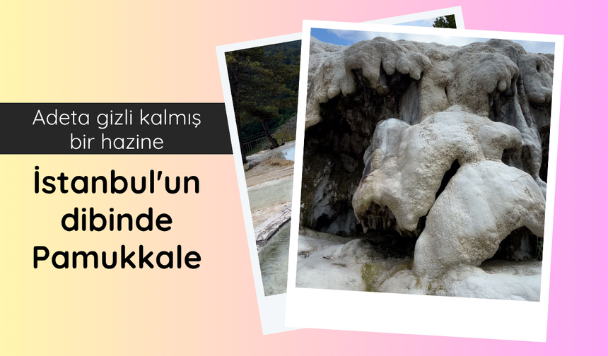 Adeta gizli kalmış bir hazine: İstanbul'un dibinde Pamukkale