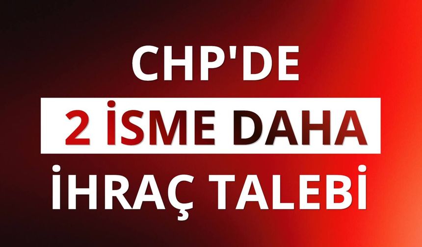 CHP'de 2 isme daha ihraç talebi