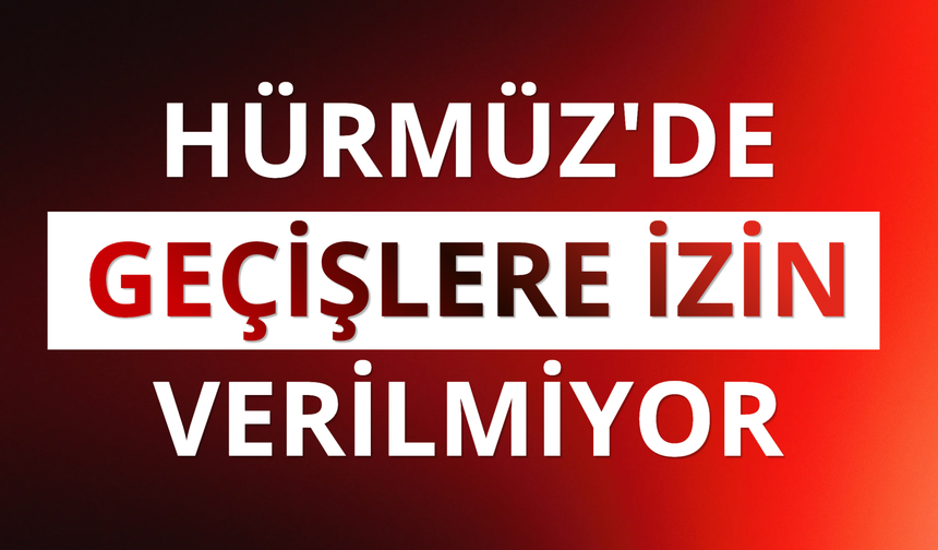 Hürmüz'de geçişlere izin verilmiyor
