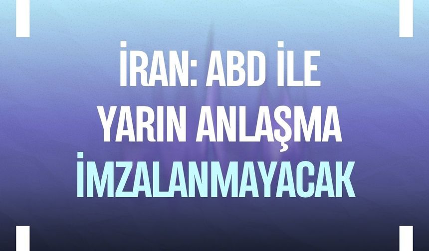 İran: ABD ile yarın anlaşma imzalanmayacak