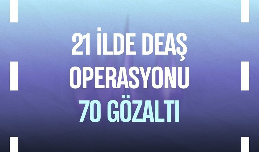 21 ilde DEAŞ operasyonu: 70 gözaltı