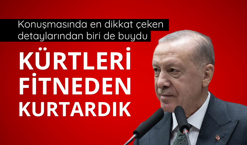 Başkan Erdoğan: Kürtleri fitneden kurtardık
