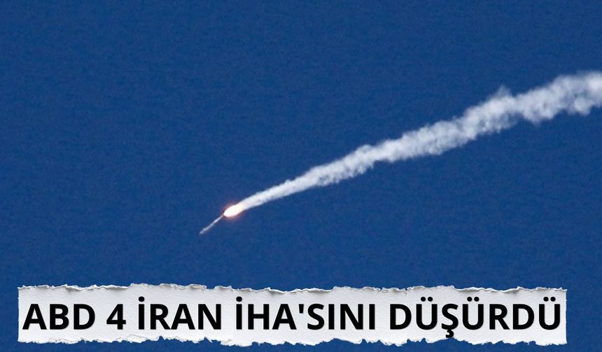 ABD 4 İran İHA'sını düşürdü