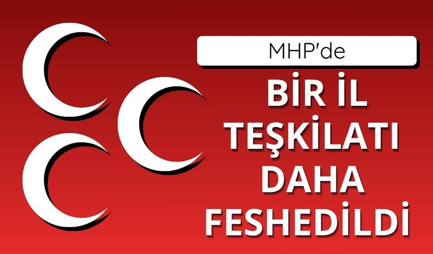 MHP'de bir il teşkilatı daha feshedildi