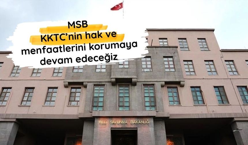 MSB: KKTC’nin hak ve menfaatlerini korumaya devam edeceğiz