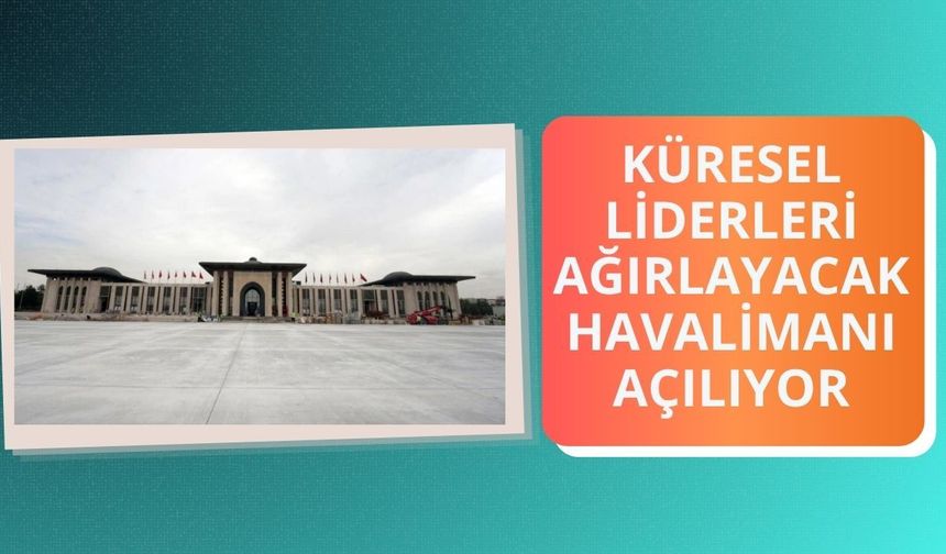 Küresel liderleri ağırlayacak havalimanı açılıyor