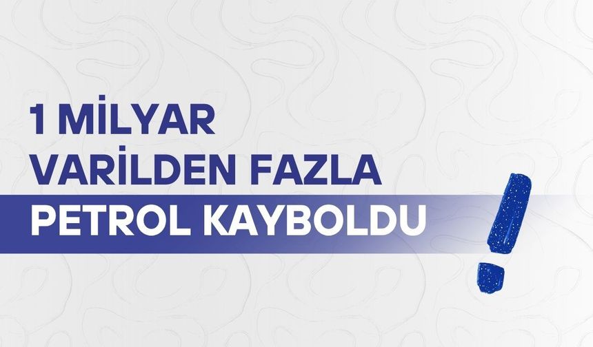 1 milyar varilden fazla petrol kayboldu