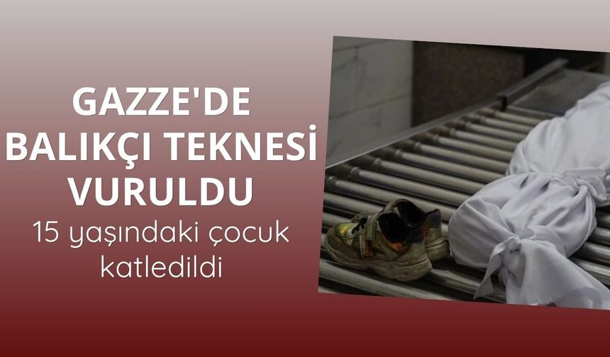 Gazze'de balıkçı teknesi vuruldu: 15 yaşındaki çocuk katledildi