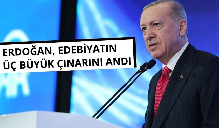 Erdoğan, edebiyatın üç büyük çınarını andı
