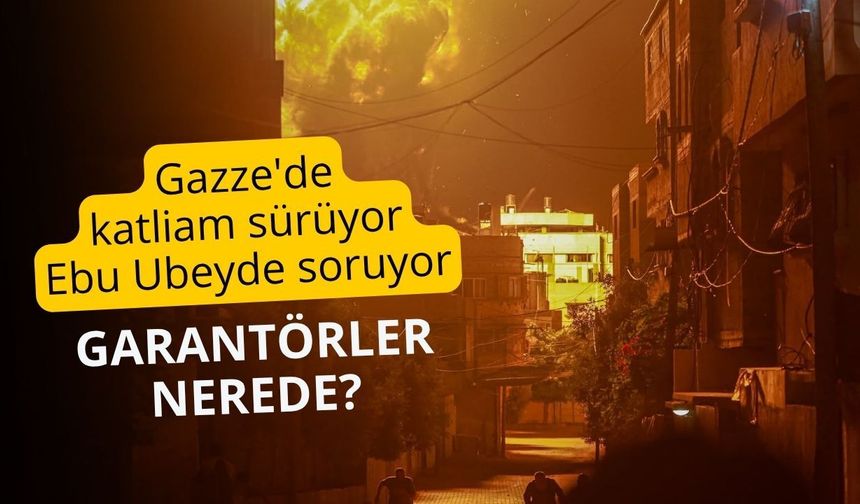 Ebu Ubeyde’den sert mesaj: Garantörler nerede, rolünüz ne?