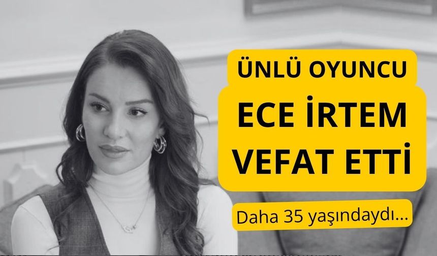 Kızılcık Şerbeti oyuncusu Ece İrtem hayatını kaybetti