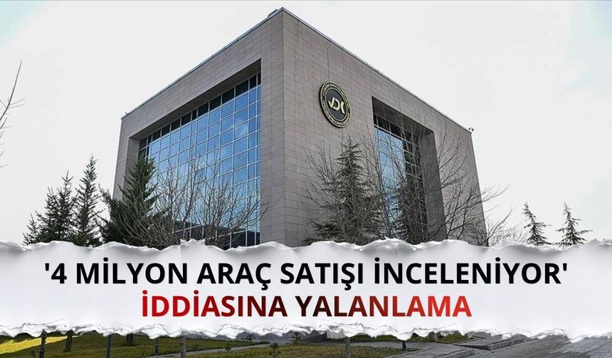 '4 milyon araç satışı inceleniyor' iddiasına yalanlama