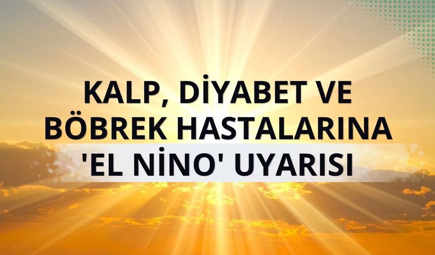 Kalp, diyabet ve böbrek hastalarına 'El Nino' uyarısı