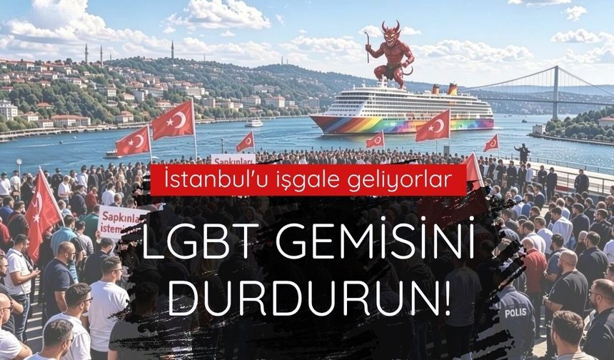 İstanbul'u işgale geliyorlar: LGBT gemisini durdurun!