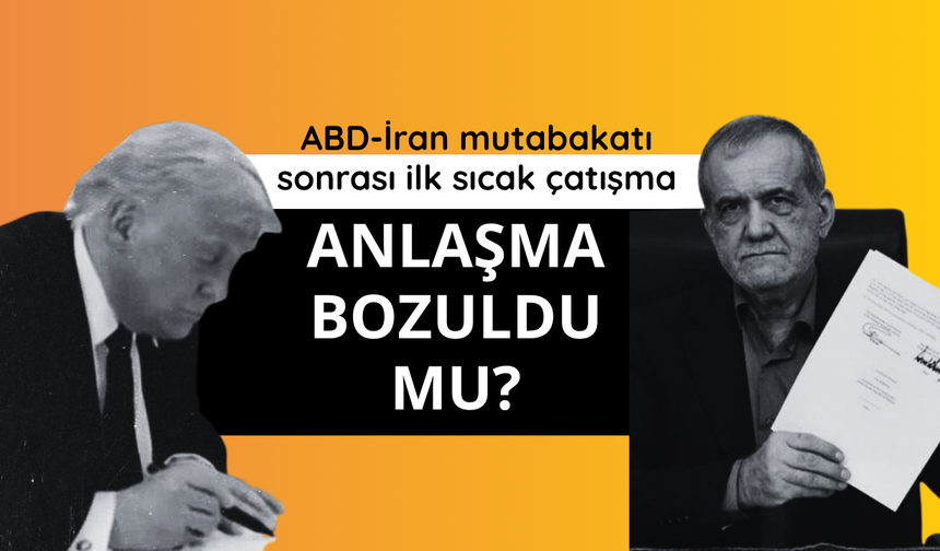 ABD-İran mutabakatı sonrası ilk sıcak çatışma: Anlaşma bozuldu mu?