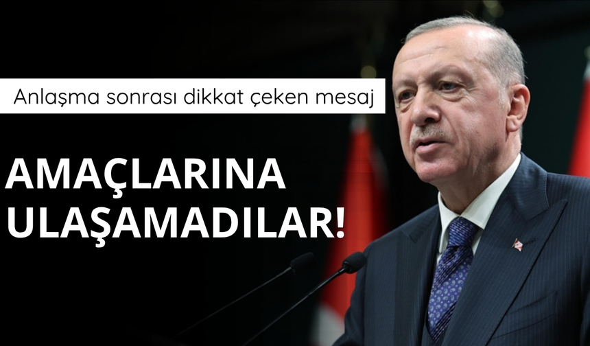 Erdoğan'dan dikkat çeken mesaj: Amaçlarına ulaşamadılar