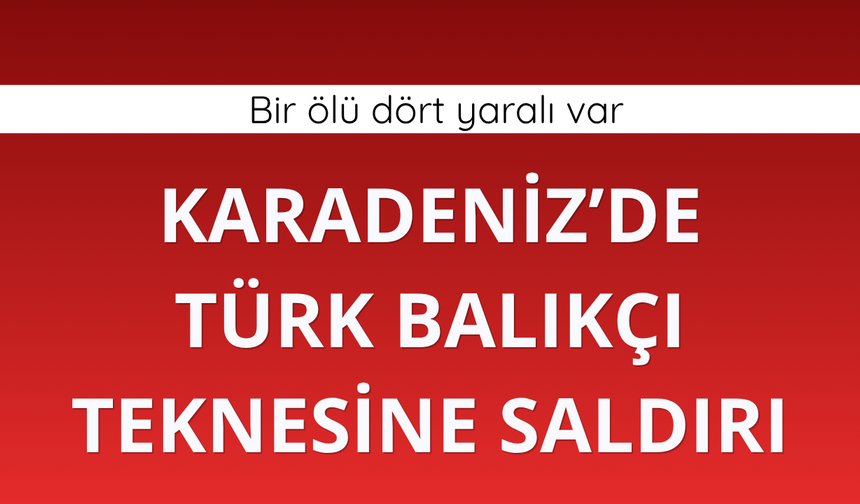 Karadeniz’de Türk balıkçı teknesine saldırı