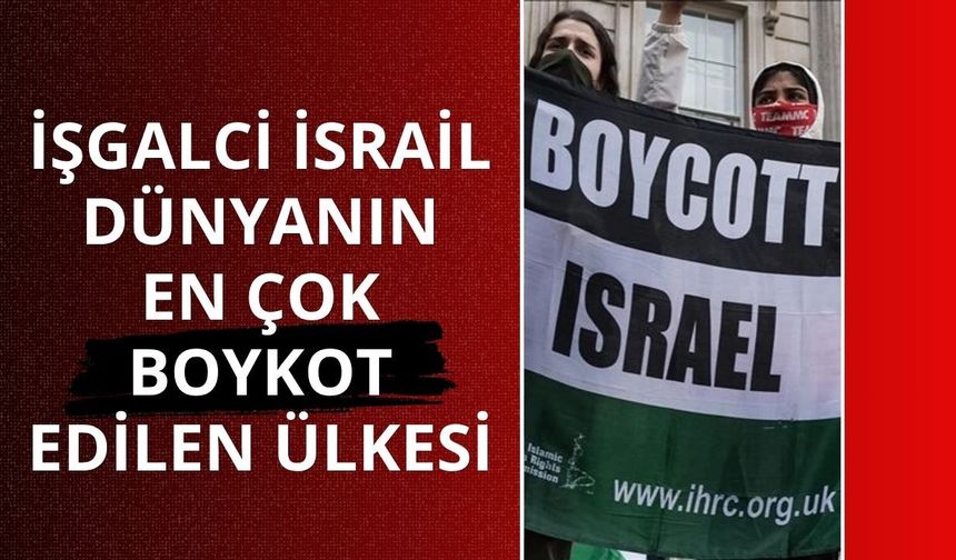 İşgalci İsrail dünyanın en çok boykot edilen ülkesi