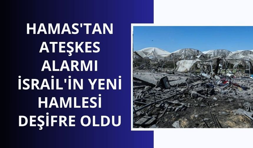 Hamas'tan ateşkes alarmı: İsrail'in yeni hamlesi deşifre oldu