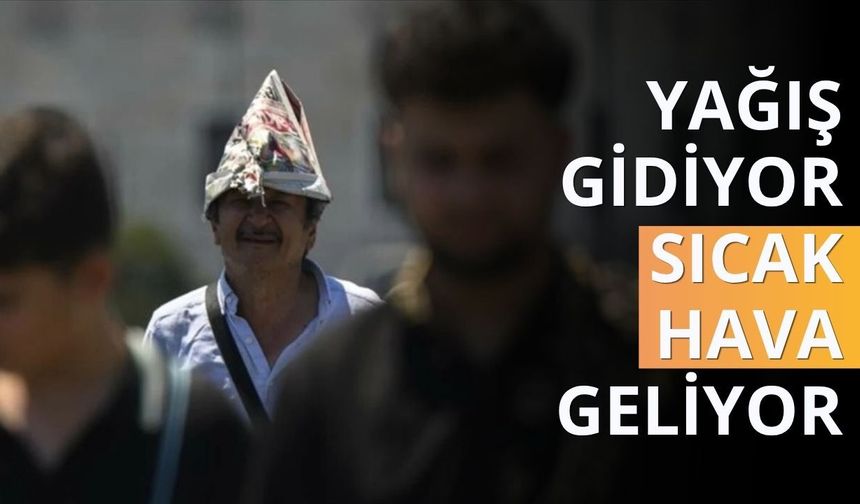 Yağış gidiyor, sıcak hava geliyor